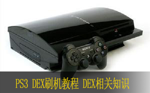 PS3 DEX刷机教程 DEX相关知识