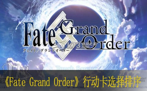 Fate Grand Order行动卡选择排序介绍 _k73电