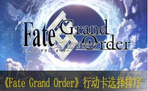 Fate Grand Order行动卡选择排序介绍