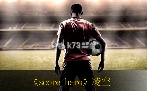 score hero足球英雄凌空怎么打