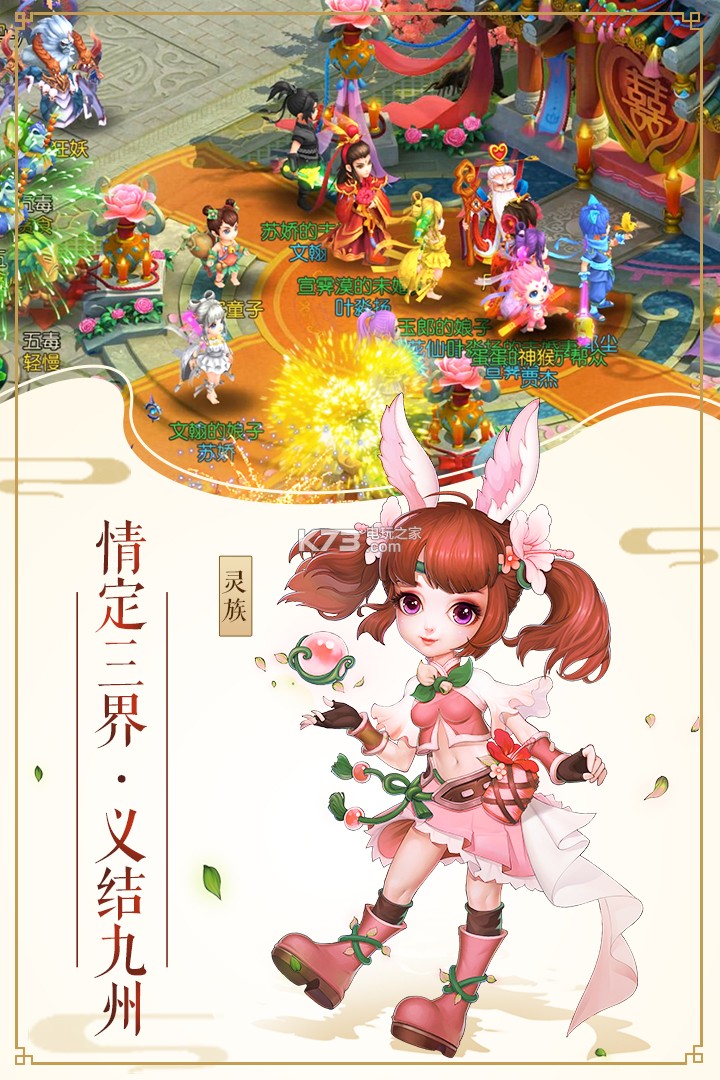 【情定三界 义结九州】 爱ta,就许ta一场梦幻婚礼,与ta共赏三界繁华。 【萌宠仙骑 畅游仙境】 修仙路上不孤单,顽皮萌宠来耍宝。万千小可爱在线求收养~ 【百变时装 型随意幻】 百变时装任你选,C位出道不是梦! 【组队boss 团战爆装】 全民激战boss,战果公平分配,自由交易赚元宝,零氪也能变土豪!